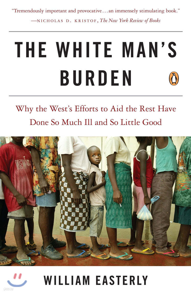 The White Man&#39;s Burden: Why the West&#39;s Efforts to Aid the Rest Have Done So Much Ill and So Little Good