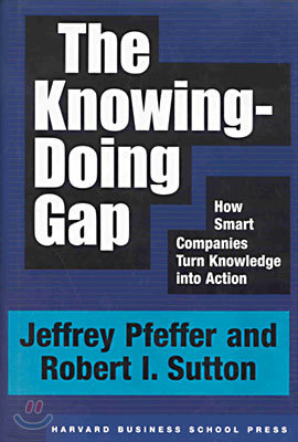 The Knowing-Doing Gap: How Smart Companies Turn Knowledge Into Action