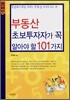 부동산 초보투자자가 꼭 알아야 할 101가지