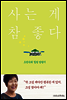 사는 게 참 좋다