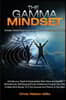 The Gamma Mindset - Create the Peak Brain State and Eliminate Subconscious Limiting Beliefs, Anxiety, Fear and Doubt in Less Than 90 Seconds! and Awak