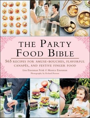 The Party Food Bible: 565 Recipes for Amuse-Bouches, Flavorful Canapes, and Festive Finger Food