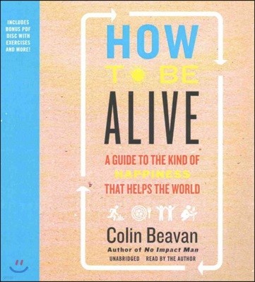 How to Be Alive: A Guide to the Kind of Happiness That Helps the World