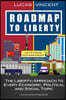 Roadmap to Liberty: The Liberty-Approach to Every Economic, Political and Social Topic