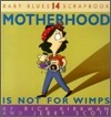 Motherhood Is Not for Wimps