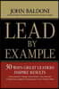 Lead by Example: 50 Ways Great Leaders Inspire Results