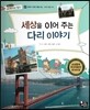 통합교과 세계지리 탐구 37 세상을 이어 주는 다리 이야기 (세계의 다양한 생활 모습-세계의 명물 다리)