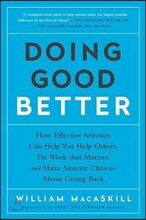 Doing Good Better: How Effective Altruism Can Help You Help Others, Do Work That Matters, and Make Smarter Choices about Giving Back