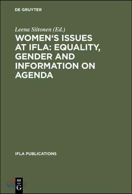 Women&#39;s Issues at Ifla: Equality, Gender and Information on Agenda: Papers from the Programs of the Round Table on Women&#39;s Issues at IFLA Annual Confe