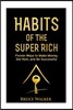 Habits of The Super Rich: Find Out How Rich People Think and Act Differently (Proven Ways to Make Money, Get Rich, and Be Successful)