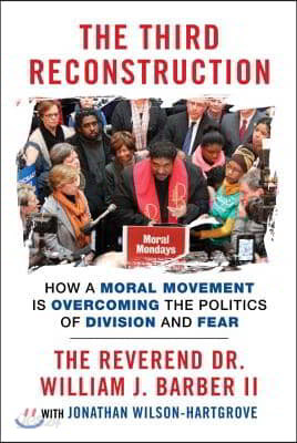 The Third Reconstruction: How a Moral Movement Is Overcoming the Politics of Division and Fear