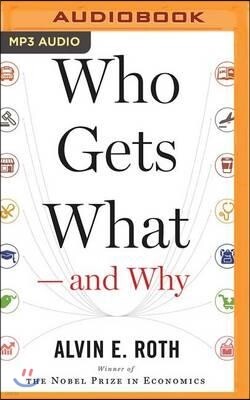 Who Gets What--And Why: The New Economics of Matchmaking and Market Design