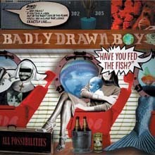 Badly Drawn Boy - Have You Fed The Fish ?