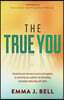 The True You: Discover Your Own Way to Success and Happiness by Uncovering Your Authentic Self and Building Remarkable Relationships with Others