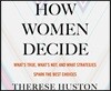How Women Decide: What's True, What's Not, and What Strategies Spark the Best Choices
