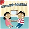 IDemasiada Television! / Too Much TV