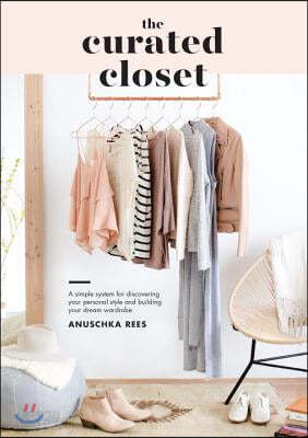 The Curated Closet: A Simple System for Discovering Your Personal Style and Building Your Dream Wardrobe