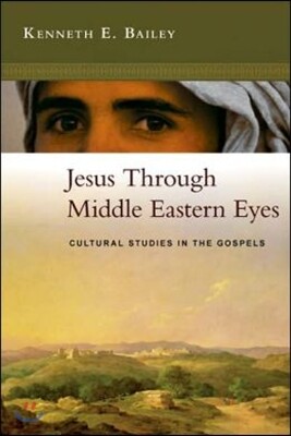 Jesus Through Middle Eastern Eyes: Cultural Studies in the Gospels