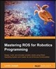 Mastering ROS for Robotics Programming: Design, build, and simulate complex robots using the Robot Operating System