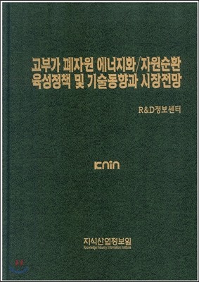 고부가 폐자원 에너지화/자원순환 육성정책 및 기술동향과 시장전망