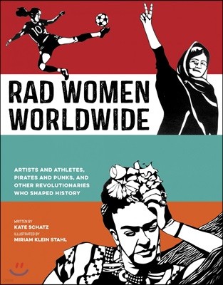 Rad Women Worldwide: Artists and Athletes, Pirates and Punks, and Other Revolutionaries Who Shaped History