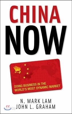 China Now: Doing Business in the World&#39;s Most Dynamic Market: Doing Business in the World&#39;s Most Dynamic Market