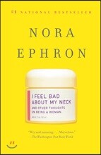 I Feel Bad about My Neck: And Other Thoughts on Being a Woman