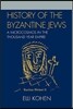 History of the Byzantine Jews: A Microcosmos in the Thousand Year Empire