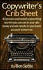 Copywriter's Crib Sheet - 40 Proven and Tested Copywriting Secrets You Can Use in Your Ads Today and See Results in Your Bank Account Tomorrow