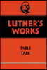 Luther's Works, Volume 54: Table Talk