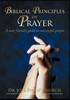 Biblical Principles of Prayer: A User Friendly Guide to Successful Prayer