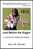 Just Before the Giggle: A Journey from Suffering to Freedom