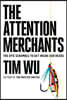 The Attention Merchants: The Epic Scramble to Get Inside Our Heads