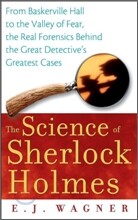 The Science of Sherlock Holmes: From Baskerville Hall to the Valley of Fear, the Real Forensics Behind the Great Detective's Greatest Cases