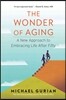 The Wonder of Aging: A New Approach to Embracing Life After Fifty