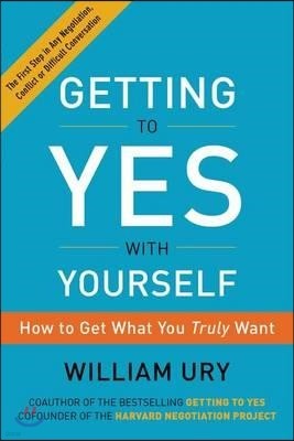 Getting to Yes with Yourself: How to Get What You Truly Want