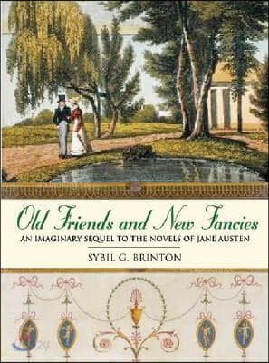 Old Friends and New Fancies: An Imaginary Sequel to the Novels of Jane Austen