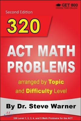 320 ACT Math Problems Arranged by Topic and Difficulty Level, 2nd Edition: 160 ACT Questions with Solutions, 160 Additional Questions with Answers