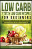 Low Carb: 7 Tasty Low Carb Recipes for Beginners: Cook These Today So You Can Get Rid of Bodyfat Quickly, Lose Weight Easily, an