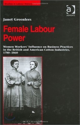 Female Labour Power: Women Workers&#39; Influence on Business Practices in the British and American Cotton Industries, 1780-1860