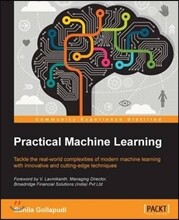 Practical Machine Learning: Tackle the real-world complexities of modern machine learning with innovative, cutting-edge techniques