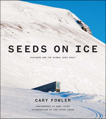 Seeds on Ice: Svalbard and the Global Seed Vault: Svalbard and the Global Seed Vault