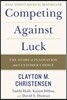 Competing Against Luck: The Story of Innovation and Customer Choice