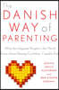 The Danish Way of Parenting: What the Happiest People in the World Know about Raising Confident, Capable Kids