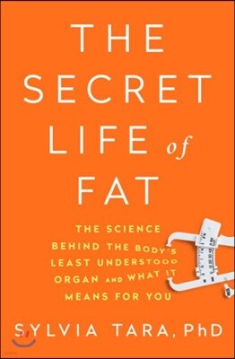 The Secret Life of Fat: The Science Behind the Body's Least Understood Organ and What It Means for You