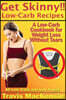 Get Skinny!! Low-Carb Recipes: A Low-Carb Cookbook for Healthy Meals Without Tears: All Low Carb and Low Sugar Recipes
