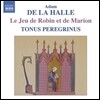 Tonus Peregrinus 아당 드 라 알: 로뱅과 마리옹의 유희 (Adam de la Halle: Le Jeu de Robin et de Marion)