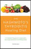 The Hashimoto's Thyroiditis Healing Diet: A Complete Program for Eating Smart, Reversing Symptoms and Feeling Great