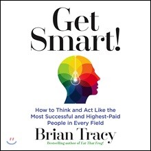 Get Smart!: How to Think and Act Like the Most Successful and Highest-Paid People in Every Field