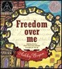 Freedom Over Me: Eleven Slaves, Their Lives and Dreams Brought to Life by Ashley Bryan